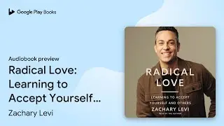 Radical Love: Learning to Accept Yourself and&hellip; by Zachary Levi &middot; Audiobook preview
