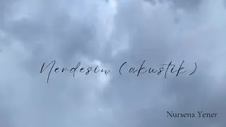 nursena yener - nerdesin (akustik) (lyrics | şarkı sözleri)