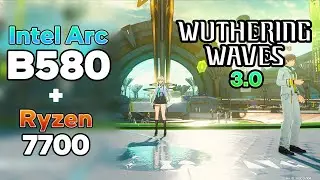 INTEL ARC B580 + RYZEN 7 7700 | Wuthering Waves 3.0 | Good Performance