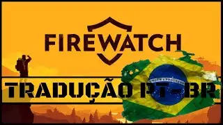 Firewatch PT-BR | SOLU&Ccedil;&Atilde;O E TRADU&Ccedil;&Atilde;O PARA PORTUGU&Ecirc;S BRASILEIRO | RESOLVIDO |