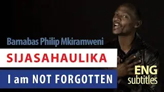Sijasahaulika / I Am Not Forgotten, Barnabas Philip Mkiramweni | Swahili song English subtitles