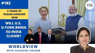 3 years of Russia-Ukraine war | Will U.S. U-turn bring EU-India closer? | Worldview