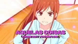 AQUELAS COISAS 😏「ANIME EDIT/ OVERFLOW」