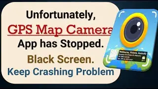 How to Fix Unfortunately, GPS Map Camera App has Stopped on Android Phone
