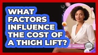 What Factors Influence The Cost Of A Thigh Lift? - Plastic Surgery Transformations
