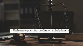 Utah Estate Planning Essentials: How To Protect Your Family's Financial Future