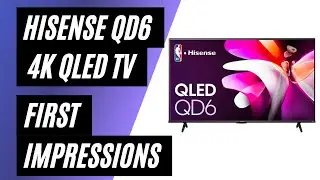 Hisense QD6 Series 4K UHD QLED LCD TV: First Impressions