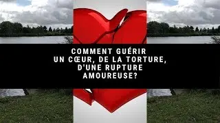 Comment guérir un coeur, de la torture, d'une rupture amoureuse?