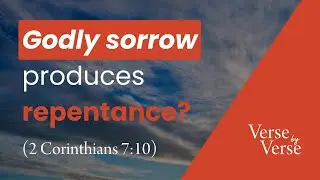 Godly Sorrow Produces Repentance (2 Corinthians 7:10)