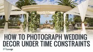 How To Photograph Wedding Decor Under Time Constraints