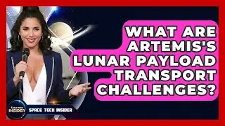 What Are Artemis's Lunar Payload Transport Challenges? - Space Tech Insider