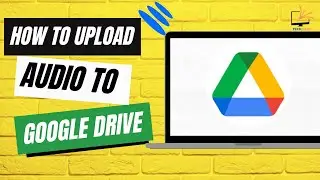How to Upload Audio to Google Drive  Full Guide