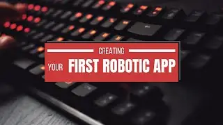 Creating your first robotic app