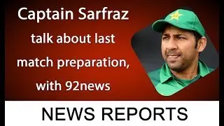 Captain Sarfraz talk about last match preparation, with 92news representative Ghulam Hussain