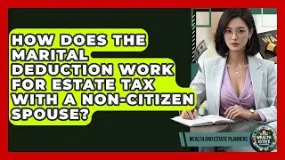 How Does The Marital Deduction Work For Estate Tax With A Non-citizen Spouse?