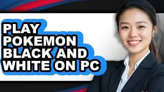 How to Play Pok&eacute;mon Black and White on PC - Updated Guide
