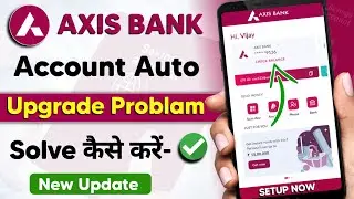 New Update 🔥 । Axis Bank Account Auto Upgrade Problem Solve Hindi । Axis Bank