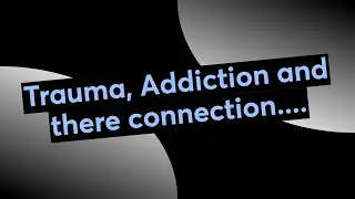 Trauma, Addiction and there connection....