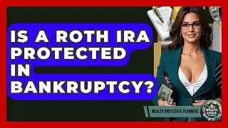 Is A Roth IRA Protected In Bankruptcy? - Wealth and Estate Planners