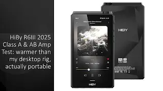 HiBy R6III 2025 Class A & AB Amp Test: warmer than my desktop rig, actually portable