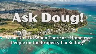 Ask Doug! What Do I Do When There are Homeless People on the Property I'm Selling?