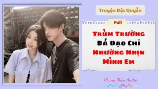 [Truyện Audio] | Trùm Trường Bá Đạo Chỉ Nhường Nhịn Mình Em | Phụng Miên Audio #audio #truyenaudio