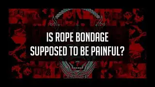 Is Rope Bondage Supposed To Be Painful?