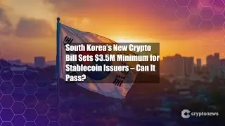 South Korea&rsquo;s New Crypto Bill Sets $3.5M Minimum for Stablecoin