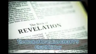 The Book of Revelation Ch 3 Pt 9 Church History