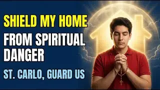 Shield Your Home Spiritual Protection Prayer by Saint Carlo Acutis