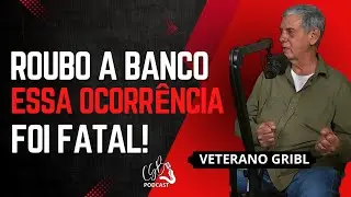 CSB PODCAST / VETERANO GRIBL /  ROUBO A BANCO DESFECHO FATAL