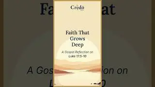 Faith That Grows Deep | Luke 17:5-10 - Gospel Reflection by Credo Daily