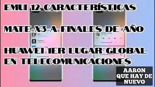 EMUI 12 Caracter&iacute;sticas, Mate X3 a finales de este a&ntilde;o, Huawei 1er marca en telecomunicaciones