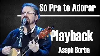 SÓ PRA TE ADORAR ASAPH BORBA PLAYBACK / KARAOKÊ