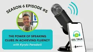 The Power of Speaking Clubs in Achieving Fluency (ESL Talk Podcast Season 6 Episode 5)