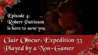Playing Expedition 33 As A Non-Gamer: Ep 4 - Robert Pattinson is here to save you