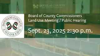 Board of Douglas County Commissioners - September 23, 2025, Land Use Meeting/Public Hearing