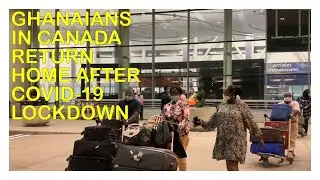 Ghanaian-Canadians Return Home After COVID-19 Lock-down in Ghana - GhanalinxTV