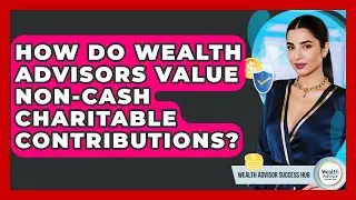 How Do Wealth Advisors Value Non-cash Charitable Contributions? - Wealth Advisor Success Hub