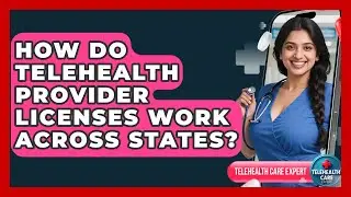How Do Telehealth Provider Licenses Work Across States? - Telehealth Care Expert