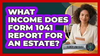 What Income Does Form 1041 Report For An Estate?