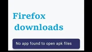 No app found to open apk files solution in firefox browser android mobile (downloads)
