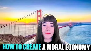 HOW TO CREATE A MORAL ECONOMY