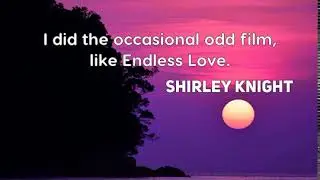 Shirley Knight: I did the occasional odd film, like Endless Love....