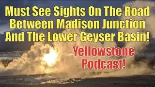 Must See Sights On The Road Between Madison Junction And The Lower Geyser Basin! Yellowstone Podcast