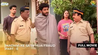 Madhvi Ke Sath Hua Fraud! | FULL MOVIE | Part 6 | Taarak Mehta Ka Ooltah Chashmah
