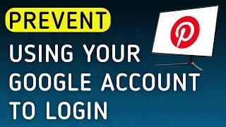 How To Prevent Using Your Google Account To Login On Pinterest App On PC (New Update)