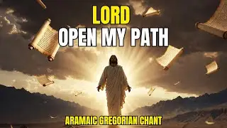 Open My Path, Lord  — Ancient Prosperity Prayer | Aramaic Gregorian Chant