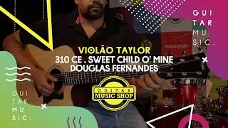 Viol&atilde;o Taylor 310 CE tocando Sweet Child O' Mine - Guitar Music Shop