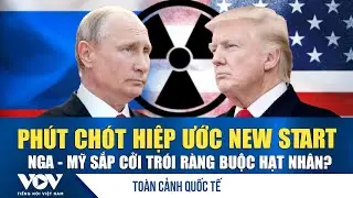 Toàn cảnh quốc tế sáng 3/2:Phút chót hiệp ước New START:Nga - Mỹ đứng trước ngã rẽ giải trừ hạt nhân